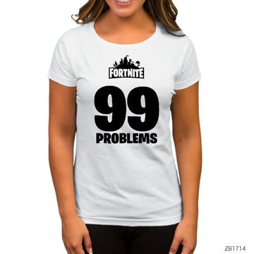 Fortnite 99 Problems Beyaz Kadın Tişört